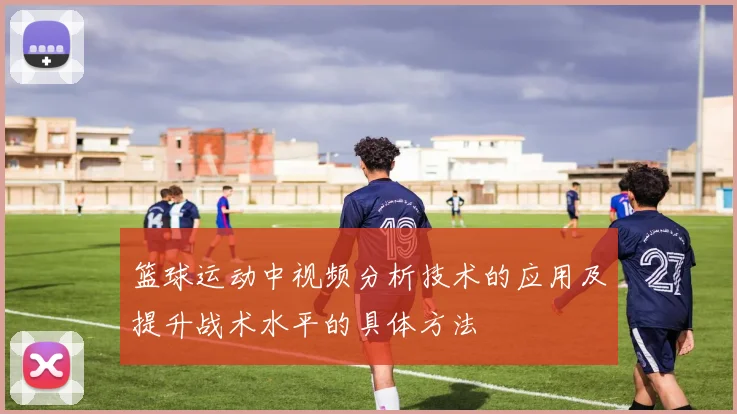 篮球运动中视频分析技术的应用及提升战术水平的具体方法